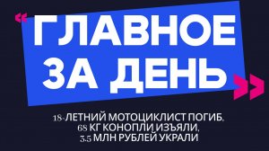 Главное за день: 18-летний мотоциклист погиб, 68 кг конопли изъяли, 3.5 млн рублей украли