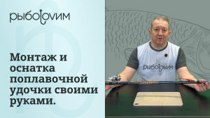Делаем оснастку и монтаж поплавочной удочки.