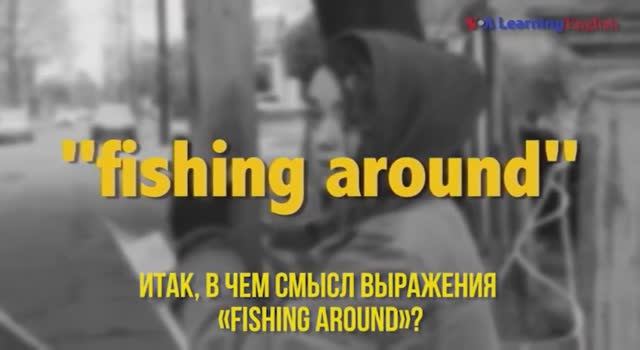 Английские фразы из фильмов: Fishing around