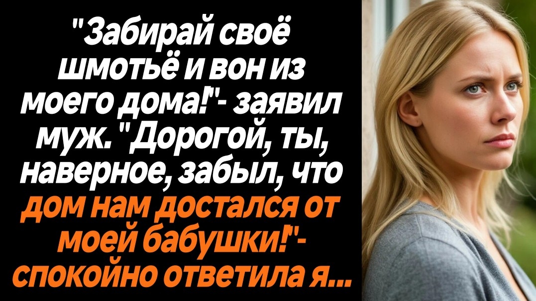 Жизненные истории/Ты наверно забыл, что дом мне достался от моей бабушки