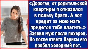 Дорогая, от родительской квартиры я отказался в пользу брата, а вот кредит матери взял на себя