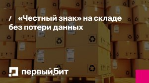 «Честный знак» на складе без потери данных | Первый Бит