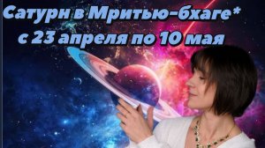 Сатурн в Мритью-Бхаге с 23 апреля по 10 мая включительно. Джйотиш
