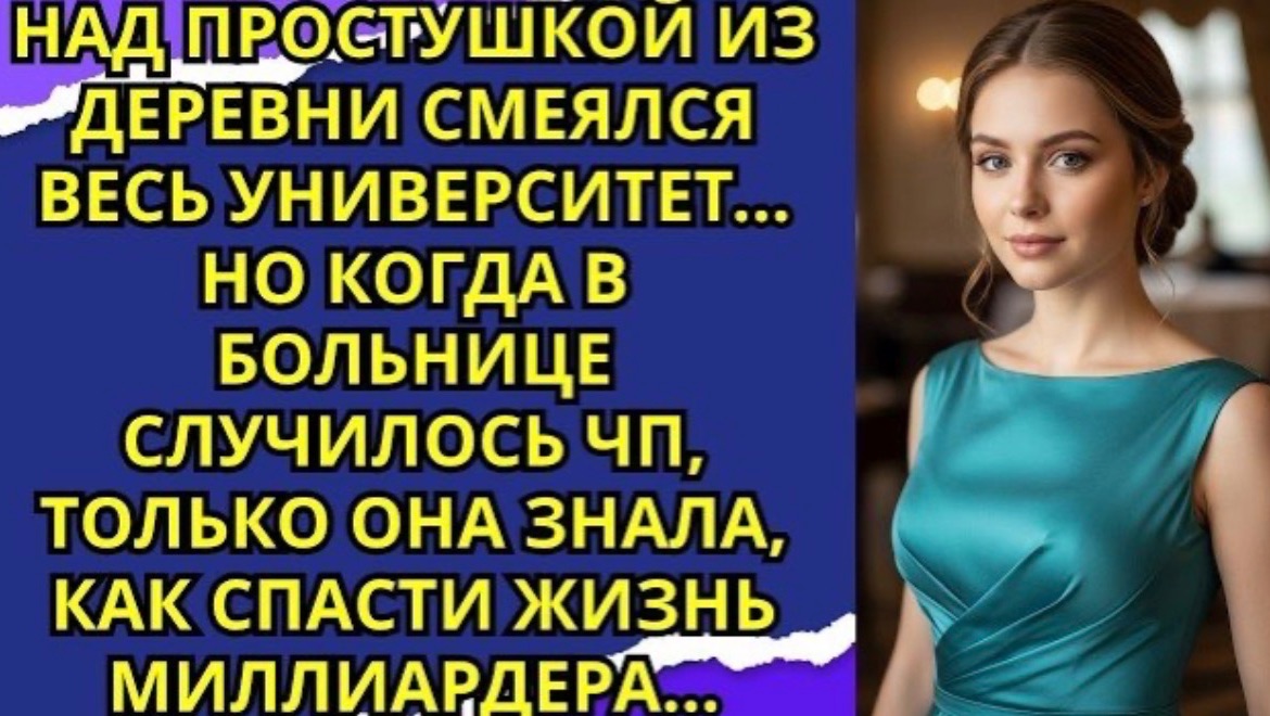 Весь Университет Смеялся Над Деревенской Девушкой — Пока Только Она Не Спасла Миллиардера!