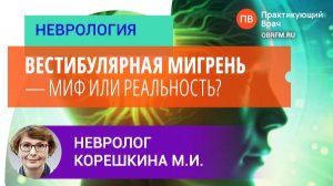 Невролог Корешкина М.И.: Вестибулярная мигрень ― миф или реальность?