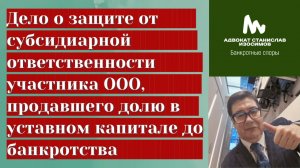 Дело о защите от субсидиарной ответственности участника ООО, продавшего свою долю до банкротства