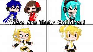 These Are Their Children!/Vocaloids/Meme/ (Gacha Club)👶👧👦