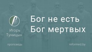 Бог не есть Бог мертвых || пастор Игорь Туницын