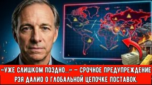 «Уже слишком поздно…» — Срочное предупреждение Рэя Далио о глобальной цепочке поставок.
