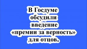 В Госдуме обсудили введение «премии за верность» для отцов.