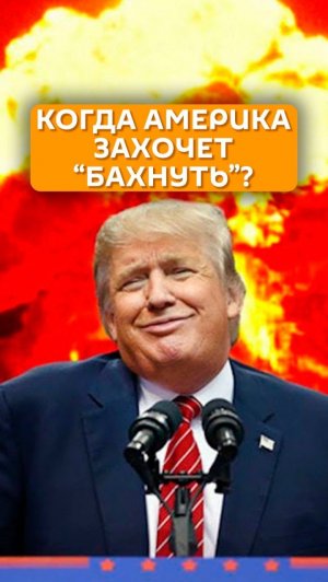 Когда Америка захочет «бахнуть»?