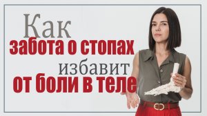 Уделяя внимание стопам, вы избавитесь от боли в спине, коленях, пояснице и даже шее.