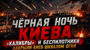 «Чёрная ночь Киева» «Калибры» и беспилотники накрыли Киев шквалом огня