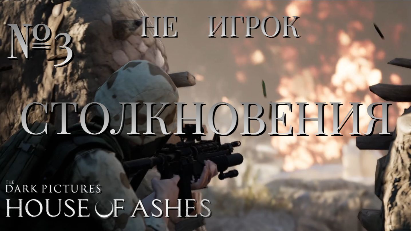 НЕ ИГРОК/ЧАСТЬ №3/СТОЛКНОВЕНИЯ/The Dark Pictures Anthology House of Ashes