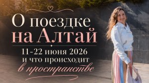 О поездке на Алтай 11-22 июня 2026 и что сейчас происходит в пространстве