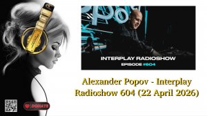 Alexander Popov - Interplay Radioshow 604 (22 April 2026)
