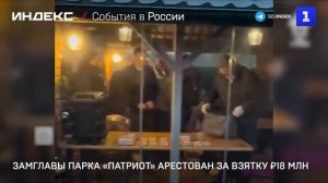 Замглавы парка «Патриот» арестован за взятку в ₽18 млн