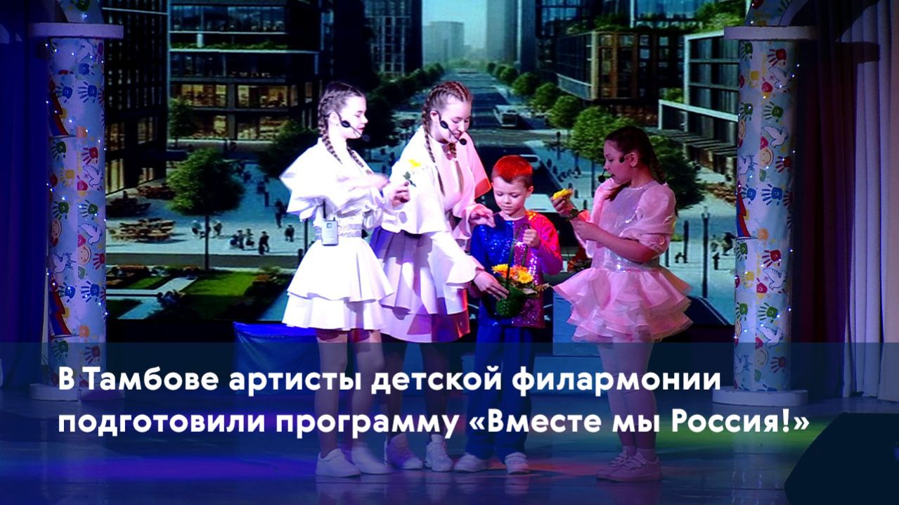 В Тамбове артисты детской филармонии подготовили программу «Вместе мы Россия!»