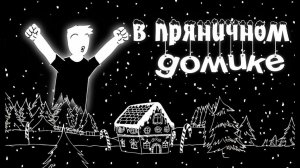 В ПРЯНИЧНОМ ДОМИКЕ...