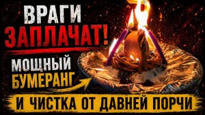 ВРАГИ ПОЛУЧАТ СВОЁ! 💥 Мощный БУМЕРАНГ и Чистка от давней порчи.