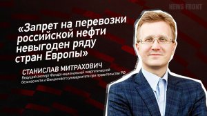 "Запрет на перевозки российской нефти невыгоден ряду стран Европы" - Станислав Митрахович