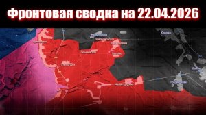 Сводка СВО сегодня, 22 апреля 2026 года — Карта боевых действий на Украине сейчас