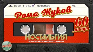 РОМА ЖУКОВ ✬ ЗОЛОТЫЕ ХИТЫ МИНУВШЕГО ВРЕМЕНИ ✬ 60 МИНУТ ХИТОВ ✬ НОСТАЛЬГИЯ