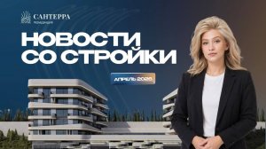Резиденция Сантерра: новости со стройки | Апрель 2026