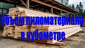 Как посчитать объём досок и бревен в кубометрах и вычислить их вес