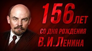 К 156 годовщине со Дня рождения В.И.Ленина