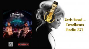 Zeds Dead – Deadbeats Radio 371