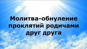 МОЛИТВА-ОБНУЛЕНИЕ ПРОКЛЯТИЙ РОДИЧАМИ ДРУГ ДРУГА #наянабелосвет