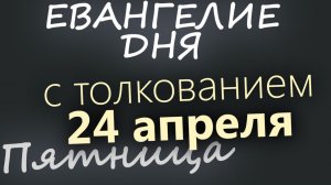 24 апреля Пятница Евангелие дня 2026 с толкованием