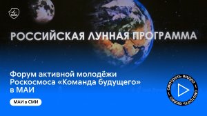Форум активной молодёжи Роскосмоса «Команда будущего» в МАИ
