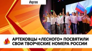 АРТЕКОВЦЫ «ЛЕСНОГО» ПОСВЯТИЛИ СВОИ ТВОРЧЕСКИЕ НОМЕРА РОССИИ