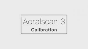 Aoralscan 3 — Calibration