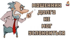 МОШЕННИК ДОЛГО НЕ МОГ УСПОКОИТЬСЯ