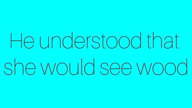 Он понял что она увидит древесину