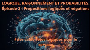 LOGIQUE, RAISONNEMENT ET PROBABILITÉS. Épisode 2 : Propositions logiques et négations