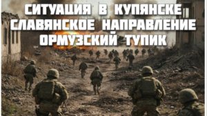 Новости СВО Сегодня- Ситуация в Купянске Славянское направление Ормузский Тупик