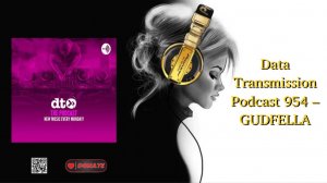 Data Transmission Podcast 954 – GUDFELLA