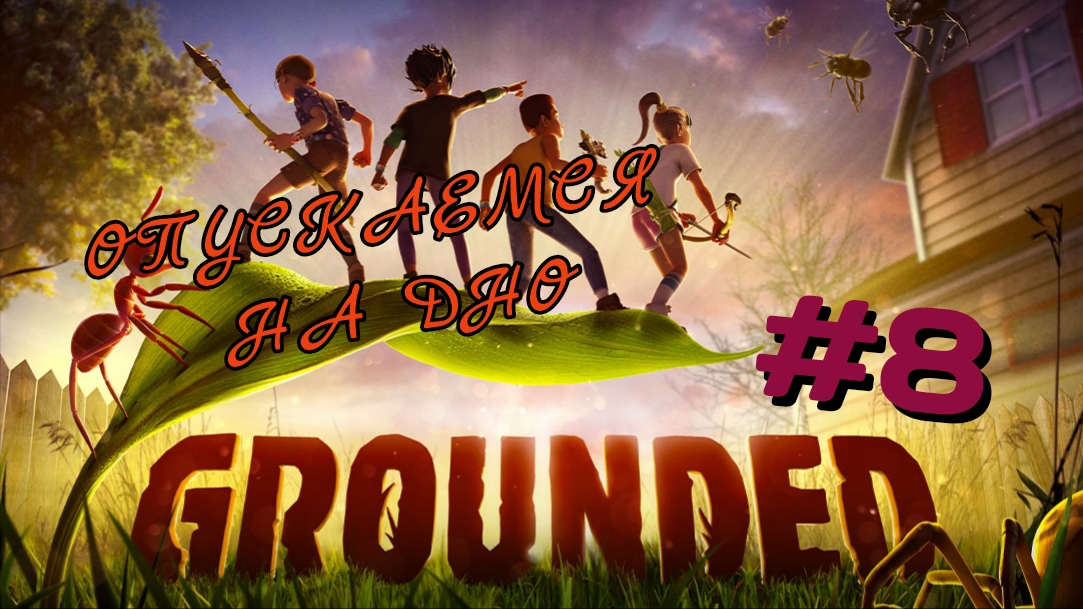 GROUNDED #8 ОПУСКАЕМСЯ НА ДНО