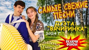 ❤️САМЫЕ ДУШЕВНЫЕ ПЕСНИ❤️ В исполнении дуэта «ВячИринка» Включи фоном для настроения!