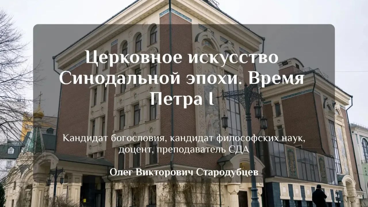 Церковное искусство Синодальной эпохи. Время Петра I. Олег Викторович Стародубцев