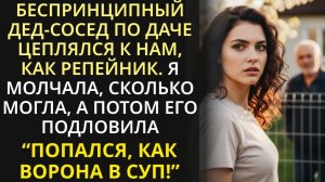 Беспринципный дед-сосед по даче объявил нам войну. Но мой ответ заставил его вздрогнуть... ｜ История