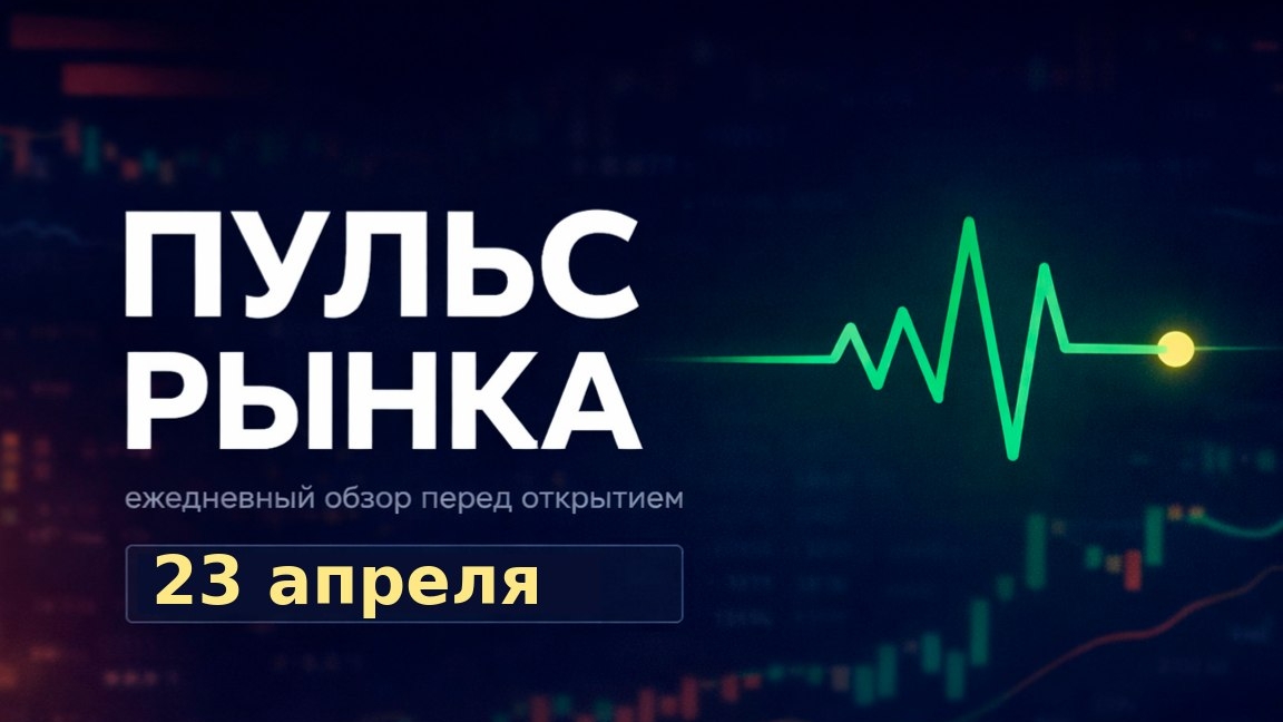 Пульс рынка — утренний обзор Мосбиржи на 23 апреля 2026