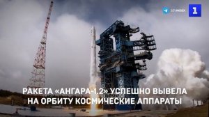 Ракета «Ангара-1.2» успешно вывела на орбиту космические аппараты