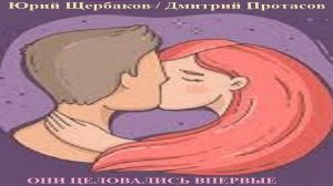 "Они целовались впервые" - Юрий Щербаков / Дмитрий Протасов