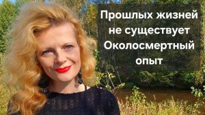 Прошлых жизней не существует. Околосмертный опыт