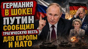 ГЕРМАНИЯ В ШОКЕ! Путин Сообщил Трагическую Весть для Европы и НАТО
